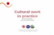 Cultural work in practice - GNSSN Home · 2014-11-20 · ”We Work ” High Status ... lojalty, sharing aims, vision and values, create willingness to contribute, increase performance