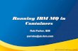 Running IBM MQ in Containers - MQ Technical Conference€¦ · MQ Technical Conference v2.0.1.8 Containers Containers provide a similar environment to a VM but lighter in weight A
