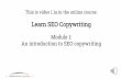 Learn SEO Copywriting...Learn SEO Copywriting Module 1: An introduction to SEO copywriting What we’ll cover in this session •What Google looks for and how to write optimised copy