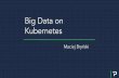 Big Data on Kubernetes...Kubernetes is an open-source system for automating deployment, scaling, and management of containerized applications. The name Kubernetes originates from Greek,