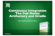 Continuous Integration The Full Monty Artifactory and Gradle · Gradle integration ★ Artifactory and Gradle started a strong technical collaboration ★ Zero conﬁguration plugin