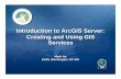 Introduction to ArcGIS Server: Creating and Using GIS Services...Presentation Roadmap • Overview of ArcGIS Server 9.3 –ArcGIS Server Resource Center • What are GIS Services?