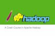 A Crash Course in Apache Hadoop - A Crash Course in Apache Hadoop. Event Outline 1. What is Hadoop 2