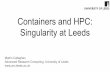 Containers and HPC: Singularity at Leeds - GitHub Pages · Containers and HPC: Singularity at Leeds Martin Callaghan Advanced Research Computing, University of Leeds ... High Performance