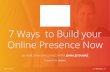 7 Ways to Build your Online Presence Nows+Take/John... · There you have it! The top 7 ways you can start to build your online presence right now. Always remember that building your