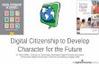 Digital Citizenship to Develop Character for the Future · of the books Digital Citizenship in Schools and Raising a Digital Child . Digital Citizenship to Develop Character for the