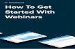 How To Get Started With Webinars · • Content webinar on your expertise • Customer training Each case has specific requirements for doing great webinars. 1. Spend time on your