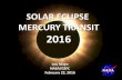 SOLAR ECLIPSE MERCURY TRANSIT 2016 - NASA€¦ · SOLAR ECLIPSE MERCURY TRANSIT 2016 Lou Mayo NASA/GSFC February 22, 2016 . The moon’s orbit is tilted 5 degrees to the Earth’s