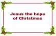 Jesus the hope of Christmas...2017/12/02  · the hope of Christ’s Name: forgiveness for our sins 1.The Wonder of His Name… If Jesus hadn’t come… a. No music b. No Schools