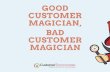 GOOD CUSTOMER MAGICIAN, BAD CUSTOMER MAGICIAN · 2018-08-30 · A lot of customer support work is inbound and at customer behest. Good Customer Magicians focus their time on tasks