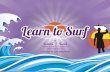 SS ebook Learn to Surf · for choosing Surf & Sun to assist you in living the dream and learning to surf. People learn to surf for many reasons but the most important thing to remember