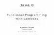 Functional Programming with Lambdas - AngelikaLanger.com · Lambda Expressions in Java (6) key goal • build better (JDK) libraries – e.g. for easy parallelization on multi core