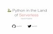Python in the Land of Serverless - PyCon Colombia · AWS lambda Azure functions Kubeless Google Cloud functions.. Nuclio ... infrastructure + code . Bad: serverless changing something