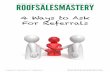 4 Ways to Ask For Referrals - s3.amazonaws.comWays+to+Ask+for+Referr… · 4 Ways to Ask for Referrals Like the sales presentation, asking for referrals is the most natural and comfortable