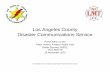 Los Angeles County Disaster Communications Service · 11/18/2015  · Los Angeles County Disaster Communications Service Is • Volunteer organization of radio amateurs providing