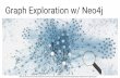Graph Exploration w/ Neo4j - GitHub Pages · GRAPHEXPLORATION 3 Efficiently extracting knowledge from graph data even if we do not know exactly what we are looking for Graph Exploration: