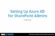 Setting Up Azure AD For SharePoint Admins Up Azure AD For SharePoint Admins.pdf•Azure AD Connect implementation and Self Service Password Reset (SSPR) migration from the old tool