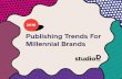 Publishing Trends For Millennial Brands - Digiday · 2020-03-23 · studioD.com 2016 Publishing Trends For Millennial Brands 7 One of the best ways to get the trifecta for your time