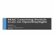 MAC Learning Switch (L2) on OpenDaylight Final · MAC!Learning!Switch!(L2)!on!OpenDaylight!! 4!! every!other!host.!This!results!inveryhighefficiencyascomparedtocurrentswitching! methodology!in!layer!2.!