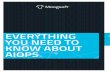 EVERYTHING YOU NEED TO KNOW ABOUT AIOPS · DevOps Teams Companies who are adopting a DevOps model, or have already done so, can struggle to maintain alignment between the different