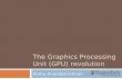 The Graphics Processing Unit (GPU) revolutioncourses.cs.vt.edu/cs4414/S13/LECTURES/gpu-lecture1.cs... · 2013-02-19 · The Graphics Processing Unit (GPU) revolution Ramu Anandakrishnan.