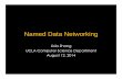 Named Data Networking - WINLAB...Named Data Networking Lixia Zhang UCLA Computer Science Department August 12, 2014 NDN Team 2 JeﬀBurke Van"Jacobson"(architect)" LixiaZhang" Beichuan"Zhang"