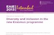 Welcome to Session 4.13 Diversity and inclusion in …...Diversity and inclusion in the new Erasmus programme Welcome to Session 4.13 B3-013, B3 | 11:00, Thursday, 12 September 2013