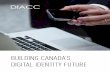 Building Canada’s digital identity Future - DIACC · future absolutely depends on developing a reliable, secure, scalable, privacy enhancing and convenient solution for digital