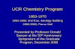 UCR Chemistry Program€¦ · UCR Chemistry Program 1953-1970 1953-1966; 2nd floor, Geology Building 1966-2005; Pierce Hall Presented by Professor Donald Sawyer at the 50th Anniversary