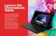 Lenovo 10e Chromebook Tablet...Lenovo 10e Chromebook Tablet The new Lenovo 10e Chromebook Tablet fits as easily into little hands as it does into your school’s existing Chrome ecosystem.