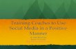 Training Coaches to Use Social Media in a Positive Manner · Training Coaches to Use Social Media in a Positive Manner Dr. Blair Browning Baylor University Blair_Browning@Baylor.edu