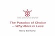 The Paradox of Choice -- Why More is Less · 2006-04-02 · The Paradox of Choice-- Why More is Less. We Share Ideas Major Premise of the Book 1. An important trend that is developing