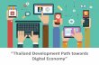Thailand Development Path towards Digital Economy...Thailand Development Path towards Digital Economy Author: Chantira Jimreivat Vivatrat Subject: Thailand Development Path towards