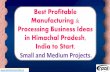 Best Profitable Manufacturing & Processing Business Ideas in … · Best Profitable Manufacturing & Processing Business Ideas in Himachal Pradesh, India to Start. Small and Medium