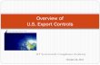 Executive Overview of U.S. Export Controls · The Rationale For Export Controls 4 Developed countries have a common interest in controlling the international movement of arms, munitions,