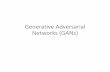 Generative Adversarial Networks (GANs)courses.missouristate.edu/anthonyclark/790DL/lectures/16-gans.pdf · Generative Adversarial Networks, Goodfellowet al. (2014) GANs Real Data