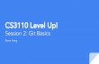 Session 2: Git Basics CS3110 Level Up!CS3110 Level Up! Session 2: Git Basics Anna Fang Git: Version control system a.k.a. allows users to collaboratively work on code A few things