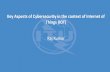 Key Aspects of Cybersecurity in the context of Internet of ... · Key Aspects of Cybersecurity in the context of Internet of Things “The Internet of Things(IoT) is the interconnection