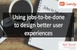 Using jobs-to-be-done to design better user · Author of Lean UX and Sense & Respond “Jobs To Be Done is a valuable exercise for product and service teams. Persona creation and