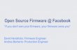 Open Source Firmware @ Facebook•Facebook promotes open source • Systems Software: Kernel, CentOS, chef, etc. • Hardware: Open Compute Project, Telecom Infrastructure Project