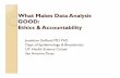 What Makes Data Analysis GOOD: Ethics & Accountability · What Makes Data Analysis GOOD: Ethics & Accountability Jonathan Gelfond MD PhD Dept of Epidemiology & Biostatistics ... Why