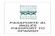 PASAPORTE AL INGLÉS PASSPORT TO SPANISH · 2 days ago · rontier College obreros‐enseñantes se complacen en darle este pasaporte al inglés y español. Desde hace muchos años,