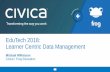 EduTech 2018: Learner Centric Data Management · 2018-06-13 · EduTech 2018: Learner Centric Data Management Michael Wilkinson Civica / Frog Education ... Deliver at least one year's