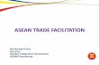 ASEAN TRADE FACILITATION - ROCB A/P · Adoption of ASEAN Trade Facilitation Work Programme in 2008. ASEAN Trade Facilitation Work Programme covers: Elimination of tariffs Elimination