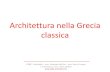 Architettura nella Grecia classica...Architettura nella Grecia classica CD2E - Architetti –ar h.Elisaetta Dell’Oro –Arch. Denni Chiappa via dell'Isola 6, Lecco - 0341.281810