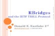 RBridges and the TRILL Protocol - NANOG Archive · RBridges and the IETF TRILL Protocol. Donald E. Eastlake 3. rd. d3e3e3@gmail.com, +1-508-333-2270. December 2009. 1. TRILL Protocol