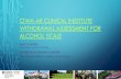 CIWA-Ar Clinical Institute Withdrawal Assessment for ... · CLINICAL INSTITUTE WITHDRAWAL ASSESSMENT FOR ALCOHOL, CIWA-AR (REVISED VERSION), •Can be administered in under 2 minutes