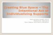 Creating Blue Space – The Intentional Act of ... · Why is The Creating Blue Space Story Important? •It underscores the powerful forces at work in the field of Developmental Disabilities.