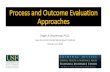 Process and Outcome Evaluation Approaches...Process Evaluation • Process Evaluation – allows an organization to examine how it develops its structures and its programs in order