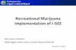 Recreational Marijuana Implementation of I-502 · Recreational Marijuana Implementation of I-502 Rick Garza, Director Washington State Liquor Control Board (WSLCB) October 21, 2014